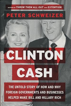 Clinton Cash: The Untold Story Of How And Why Foreign Governments And Businesses Helped Make Bill...