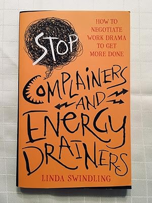 Stop Complainers and Energy Drainers: How to Negotiate Work Drama to Get More Done [SIGNED FIRST ...