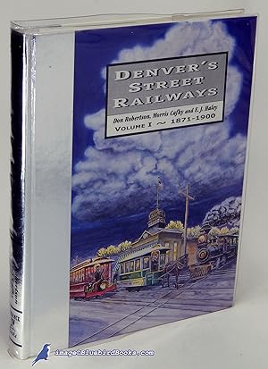 Denver's Street Railways: Volume I, 1871-1900--Not an Automobile in Sight