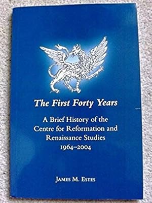 The First Forty Years: A Brief History of the Centre for Reformation and Renaissance Studies, 196...