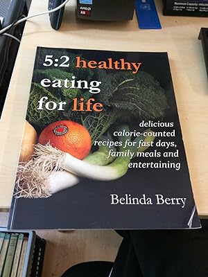5:2 Healthy Eating for Life. Delicious Calorie-Counted Recipes for Fast Days, Family Meals and En...