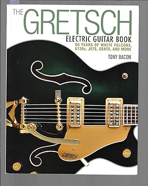 The Gretsch : Electric Guitar Book : 60 Years of White Falcons, 6120s, Jets, Gents, and More