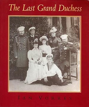 The Last Grand Duchess: Her Imperial Highness Grand Duchess Olga Alexandrovna, 1 June 1882 - 24 N...