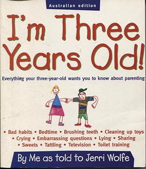 I'M THREE YEARS OLD! EVERYTHING YOUR THREE-YEAR-OLD WANTS YOU TO KNOW ABOUT PARENTING By Me As To...