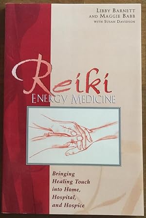 Reiki Energy Medicine: Bringing Healing Touch into Home, Hospital, and Hospice
