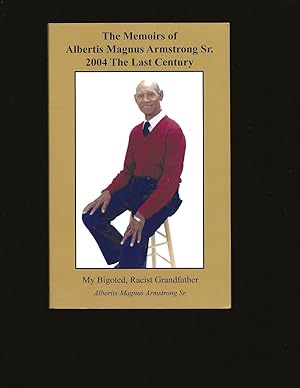 The Memoirs of Albertis Magnus Armstrong Sr. 2004 The Last Century: My Bigoted, Racist Grandfathe...