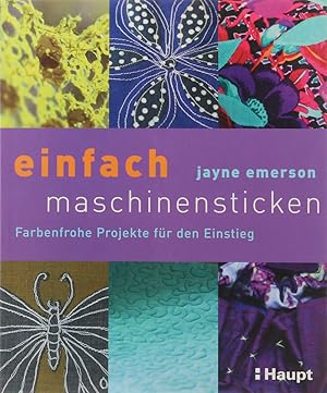 einfach maschinensticken. Farbenfrohe Projekte für den Einstieg. Übers. v. Anne Taubert.