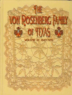 THE VON ROSENBERG FAMILY OF TEXAS Volume III, 1849-1999