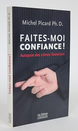 Faites-Moi Confiance! Autopsie Des Crimes Financiers