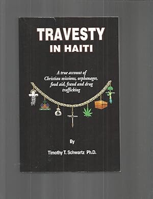 TRAVESTY IN HAITI: A True Account Of Christian Missions, Orphanages, Food Aid, Fraud And Drug Tra...