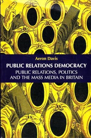Public Relations Democracy: Public Relations, Politics, and the Mass Media in Britain