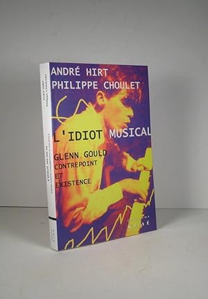 L'idiot musical. Glenn Gould. Contrepoint et existence
