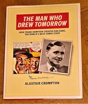 The Man Who Drew Tomorrow - How Frank Hampson Created "Dan Dare", the World's Best Comic Strip