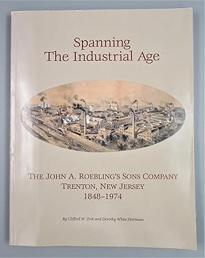 Spanning the Industrial Age: The John A. Roebling's Sons Compnay Trenton, New Jersey 1848 - 1974