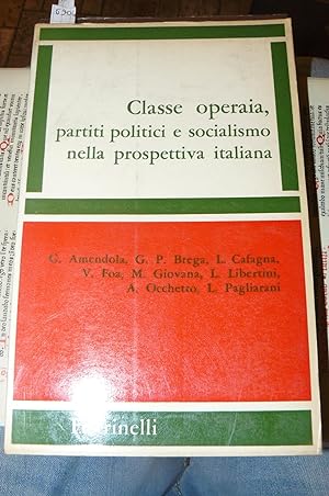 Classe operaia, partiti politici e socialismo nella prospettiva italiana. Scritti di G. Amendola,...