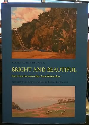 Bright and Beautiful: Early San Francisco Bay Area Watercolors, Featuring the Roger and Kathy Car...