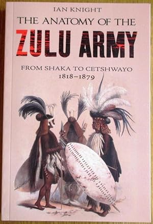 THE ANATOMY OF THE ZULU ARMY from Shaka to Cetshwayo 1818 - 1879