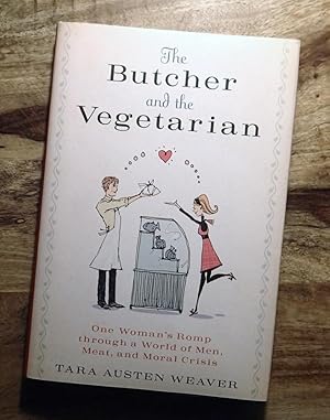 THE BUTCHER AND THE VEGETARIAN : One Woman's Romp Through a World of Men, Meat, and Moral Crisis
