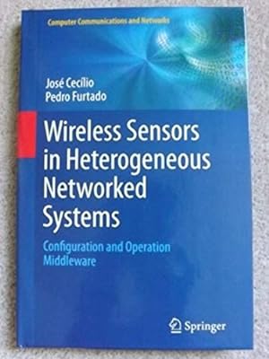 Wireless Sensors in Heterogeneous Networked Systems: Configuration and Operation Middleware (Comp...