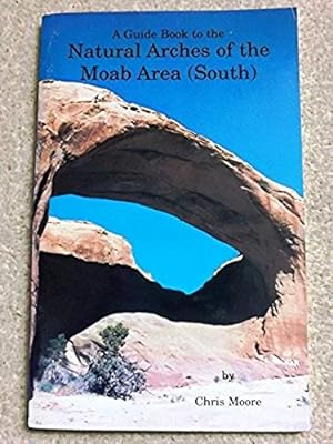 A Guide Book to the Natural Arches of the Moab Area (South)