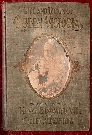 Life and Reign of Queen Victoria Including Lives of King Edward VII and Queen Alexandra