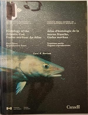 Histology of the Atlantic Cod, Gadus morhua : An Atlas. Part Three. Reproductive Tract / Atlas d'...