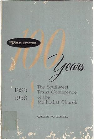 THE FIRST 100 YEARS: The Southwest Texas Conference of the Methodist Church, 1858-1958