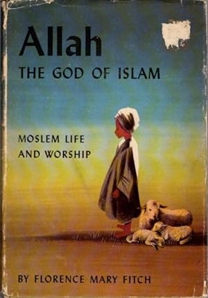 ALLAH THE GOD OF ISLAM: Moslem Life and Worship