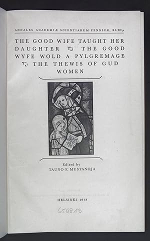 The Good Wife taught her Daughter - The Good Wyfe wold a Pylgremage - The Thewis of gut Women. An...