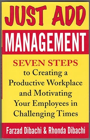 Just Add Management: Seven Steps to Creating a Productive Workplace and Motivating Your Employees...