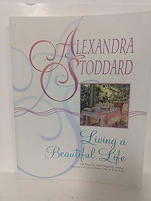 Living a Beautiful Life: 500 Ways to Add Elegance Order Beauty and Joy to Every Day of Your Life