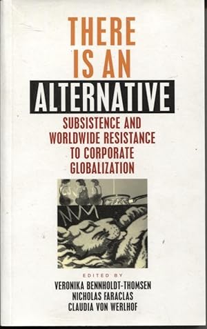 THERE IS AN ALTERNATIVE : SUBSISTENCE AND WORLDWIDE RESISTANCE TO CORPORATE GLOBALIZATION