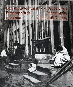 Een Nieuwe Kunst. Fotografie in de 19de eeuw. A New Art. Photography in the 19th century.