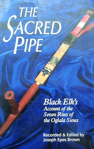 The Sacred Pip. Black Elk's Account of the Seven Rites of the Oglala Sioux
