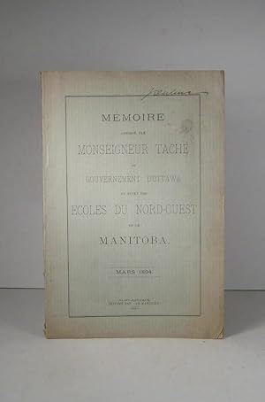 Mémoire adressé par Monseigneur Taché au gouvernement d'Ottawa au sujet des écoles du Nord-Ouest ...