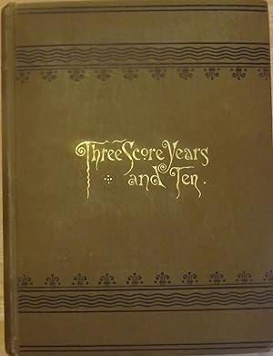 THREE SCORE YEARS AND TEN: LIFE-LONG MEMORIES OF FORT SNELLING, MINNESOTA, AND OTHER PARTS OF THE...