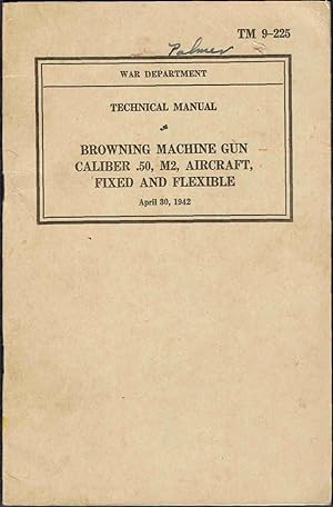 TM 9-225; BROWNING MACHINE GUN, CAL. .50, M2, AIRCRAFT, FIXED AND FLEXIBLE