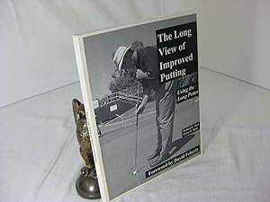 THE LONG VIEW OF IMPROVED PUTTING; Using the Long Putter.; Foreword by David Feherty