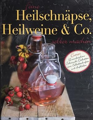 Feine Heilschnäpse, Heilweine & Co. selber machen.