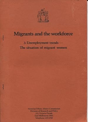 MIGRANTS AND THE WORKFORCE : 3. UNEMPLOYMENT TRENDS - THE SITUATION OF MIGRANT WOMEN November 1983.