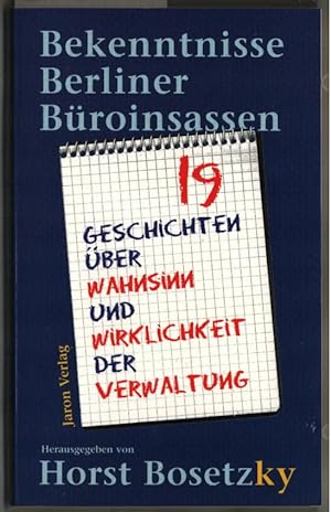 Bekenntnisse Berliner Büroinsassen : 19 Geschichten über Wahnsinn und Wirklichkeit der Verwaltung...
