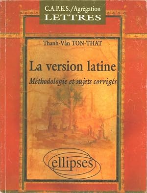La version latine : méthodologie et sujets corrigés, CAPES et Agrégation de lettres