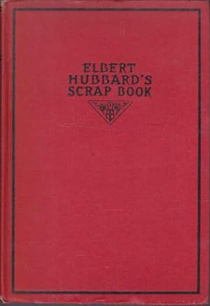 Elbert Hubbard's Scrap Book: Containing the Inspired and Inspiring Selections GAthered During a L...