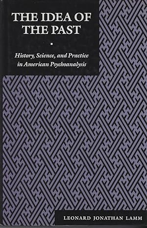 The Idea of the Past: History, Science and Practice in American Psychoanalysis (Psychoanalytic Cr...