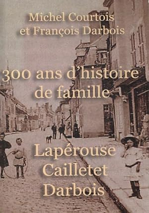 300 ans d'histoire de famille : Lap rouse, Cailletet, Darbois - Fran ois Darbois