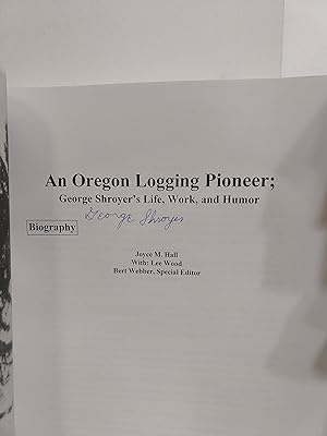 Oregon Logging Pioneer: George Shroyer's Life, Work, and Humor (SIGNED)
