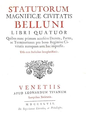 Statutorum magnificae civitatis Belluni libri quatuor. Quibus nunc primum accessere decreta, part...