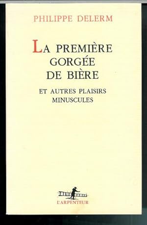 La Premiere Gorgee de Biere et Autres Plaisirs Minuscules (L'arpenteur) (French Edition)