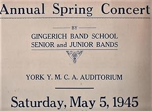 ANNUAL SPRING CONCERT BY GINGERICH BAND SCHOOL, SENIOR AND JUNIOR BANDS, YORK Y.M.C.A. AUDITORIUM...