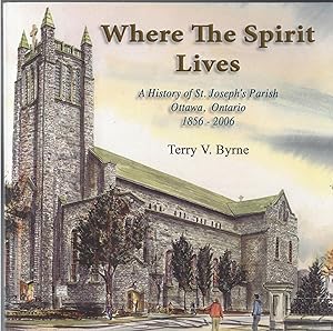 Where The Spirit Lives; A History Of St. Joseph's Parish, Ottawa, Ontario, 1856-2006 ** Signed **